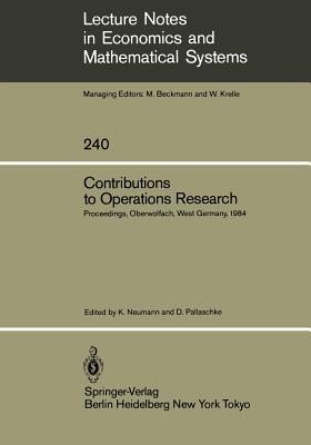 Contributions to Operations Research: Proceedings of the Conference on Operations Research Held in Oberwolfach, West Germany February 26 - March 3, 1984 - Neumann, Klaus (Editor), and Pallaschke, Diethard (Editor)