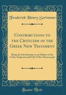 Contributions to the Criticism of the Greek New Testament: Being the Introduction to an Edition of the Codex Augiensis and Fifty Other Manuscripts (Classic Reprint)