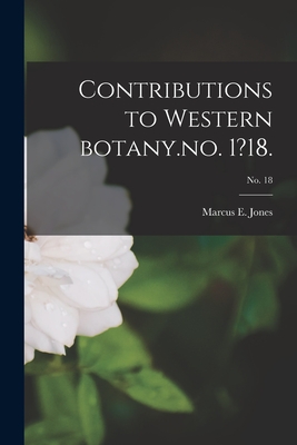 Contributions to Western Botany.no. 1?18.; no. 18 - Jones, Marcus E