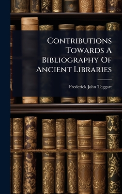 Contributions Towards A Bibliography Of Ancient Libraries - Teggart, Frederick John