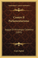 Contro Il Parlamentarismo: Saggio Di Psicologia Collettiva (1895)