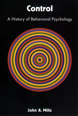 Control: A History of Behavioral Psychology - Mills, John A, PH.D.