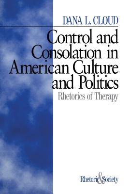 Control and Consolation in American Culture and Politics: Rhetoric of Therapy - Cloud, Dana L