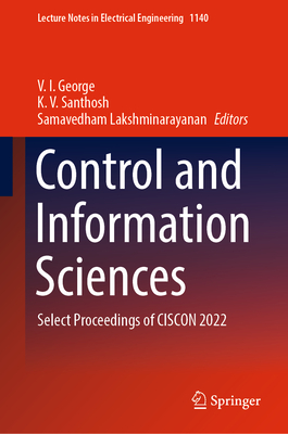 Control and Information Sciences: Select Proceedings of CISCON 2022 - George, V. I. (Editor), and Santhosh, K. V. (Editor), and Lakshminarayanan, Samavedham (Editor)