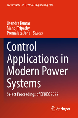 Control Applications in Modern Power Systems: Select Proceedings of EPREC 2022 - Kumar, Jitendra (Editor), and Tripathy, Manoj (Editor), and Jena, Premalata (Editor)