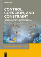 Control, Coercion, and Constraint: The Role of Religion in Overcoming and Creating Structures of Dependency