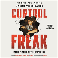 Control Freak: My Epic Adventure Making Video Games