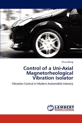 Control of a Uni-Axial Magnetorheological Vibration Isolator - Wang, Shuo, Professor