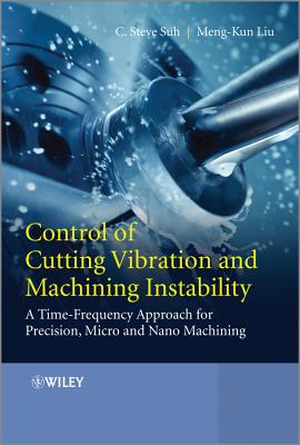 Control of Cutting Vibration and Machining Instability: A Time-Frequency Approach for Precision, Micro and Nano Machining - Suh, C. Steve, and Liu, Meng-Kun