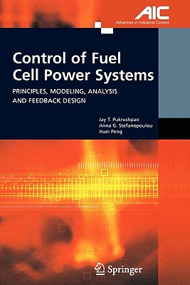 Control of Fuel Cell Power Systems: Principles, Modeling, Analysis and Feedback Design - Pukrushpan, Jay T., and Stefanopoulou, Anna G., and Peng, Huei