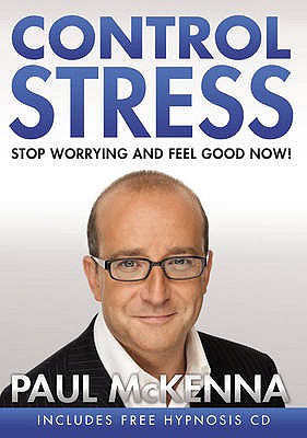 Control Stress: stop worrying and feel good now with multi-million-copy bestselling author Paul McKenna's sure-fire system - McKenna, Paul