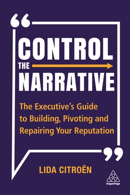 Control the Narrative: The Executive's Guide to Building, Pivoting and Repairing Your Reputation - Citron, Lida