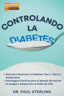 Controlando la Diabetes: Gu?a para Gestionar la Diabetes Tipo 1, Tipo 2 y Gestacional. Estrategias Prcticas para el Manejo del Azcar en Sangre y Adaptaci?n al Estilo de Vida