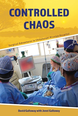 Controlled Chaos: Surgical Adventures in Chitokoloki Mission Hospital - Galloway, David, and Galloway, Jenni