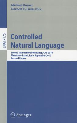 Controlled Natural Language: Second International Workshop, CNL 2010, Marettimo Island, Italy, September 13-15, 2010. Revised Papers - Rosner, Michael (Editor), and Fuchs, Norbert E (Editor)