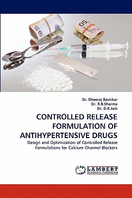 Controlled Release Formulation of Antihypertensive Drugs - Baviskar, Dheeraj T, Dr., and Sharma, R B, Dr., and Jain, D K, Dr.