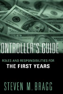 Controllers Guide: Roles and Responsibilities for the First Years - Bragg, Steven M.