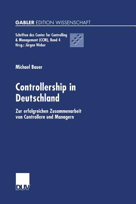 Controllership in Deutschland: Zur Erfolgreichen Zusammenarbeit Von Controllern Und Managern - Bauer, Michael