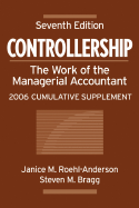 Controllership: The Work of the Managerial Accountant, 2006 Cumulative Supplement - Roehl-Anderson, Janice M, and Bragg, Steven M, CPA, CMA, CIA