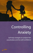 Controlling Anxiety: Self-Help Strategies to Conquer Fear and Phobias and Live