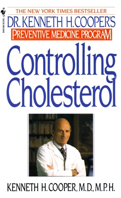 Controlling Cholesterol: Dr. Kenneth H. Cooper's Preventative Medicine Program - Cooper, Kenneth H, MD, MPH