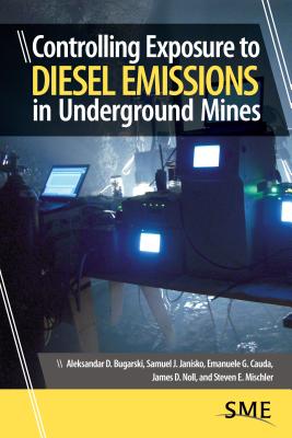 Controlling Exposure to Diesel Emissions in Underground Mines - Bugarski, Aleksandar D, and Janisko, Samuel J, and Cauda, Emanuele G
