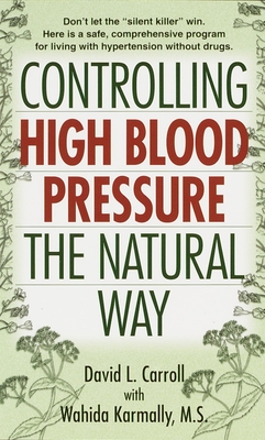 Controlling High Blood Pressure the Natural Way: Don't Let the Silent Killer Win - Carroll, David, and Karmally, Wahida S