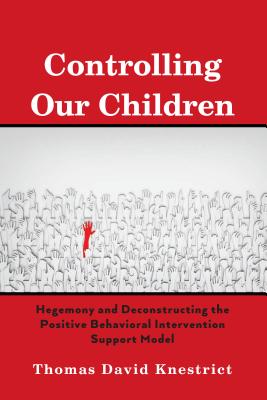 Controlling Our Children: Hegemony and Deconstructing the Positive Behavioral Intervention Support Model - Knestrict, Thomas David