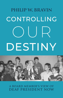 Controlling Our Destiny: A Board Member's View of Deaf President Now - Bravin, Philip W
