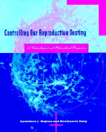Controlling Our Reproductive Destiny: A Technological and Philosophical Perspective - Kaplan, Lawrence J, and Tong, Rosemarie