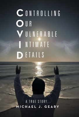Controlling Our Vulnerable Intimate Details: A True Story... - Geary, Michael J