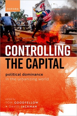 Controlling the Capital: Political Dominance in the Urbanizing World - Goodfellow, Tom (Editor), and Jackman, David (Editor)