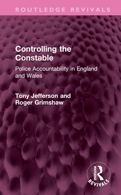 Controlling the Constable: Police Accountability in England and Wales - Jefferson, Tony, and Grimshaw, Roger