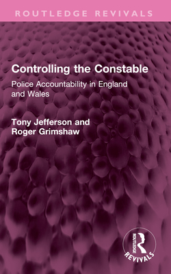 Controlling the Constable: Police Accountability in England and Wales - Jefferson, Tony, and Grimshaw, Roger