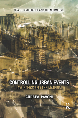 Controlling Urban Events: Law, Ethics and the Material - Pavoni, Andrea