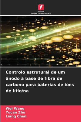 Controlo estrutural de um ?nodo ? base de fibra de carbono para baterias de i?es de l?tio/na - Wang, Wei, and Zhu, Yucan, and Chen, Liang