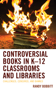 Controversial Books in K-12 Classrooms and Libraries: Challenged, Censored, and Banned