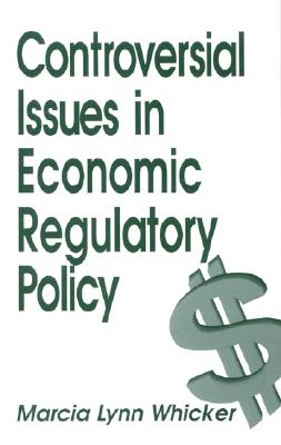 Controversial Issues in Economic Regulatory Policy - Whicker, Marcia Lynn, Dr., PH.D.