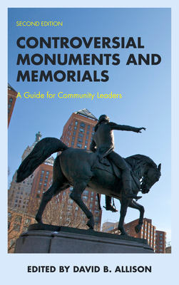 Controversial Monuments and Memorials: A Guide for Community Leaders - Allison, David B (Editor)