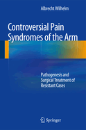 Controversial Pain Syndromes of the Arm: Pathogenesis and Surgical Treatment of Resistant Cases