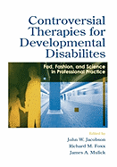 Controversial Therapies for Developmental Disabilities: Fad, Fashion, and Science in Professional Practice