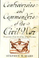 Controversies and Commanders of the Civil War: Dispatches from the Army of the Potomac - Sears, Stephen W, and Sears, Steven W