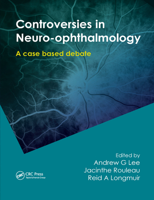 Controversies in Neuro-Ophthalmology - Lee, Andrew G. (Editor), and Rouleau, Jacinthe (Editor), and Longmuir, Reid (Editor)