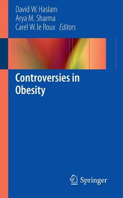 Controversies in Obesity - Haslam, David W. (Editor), and Sharma, Arya M. (Editor), and le Roux, Carel W. (Editor)