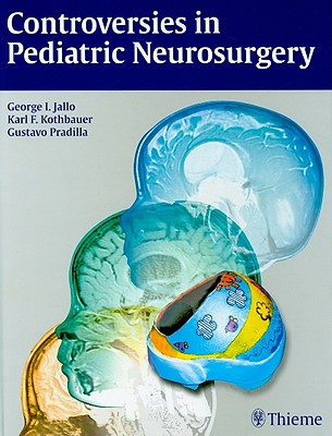 Controversies in Pediatric Neurosurgery - Jallo, George I (Editor), and Kothbauer, Karl (Editor), and Pradilla, Gustavo (Editor)