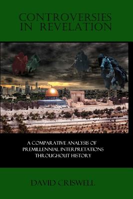 Controversies in Revelation: A Comparative Analysis of Premillennial Interpretation - Criswell Ph D, David