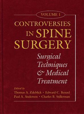 Controversies in Spine Surgery, Volume 1 - Zdeblick, Thomas (Editor), and Benzel, Edward C, MD (Editor), and Anderson, Paul (Editor)