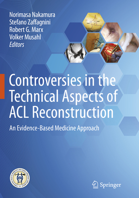 Controversies in the Technical Aspects of ACL Reconstruction: An Evidence-Based Medicine Approach - Nakamura, Norimasa (Editor), and Zaffagnini, Stefano (Editor), and Marx, Robert G, MD (Editor)