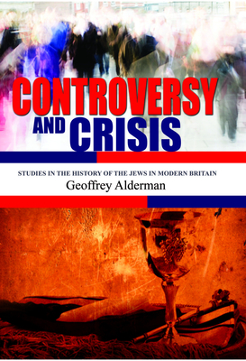 Controversy and Crisis: Studies in the History of the Jews in Modern Britain - Alderman, Geoffrey