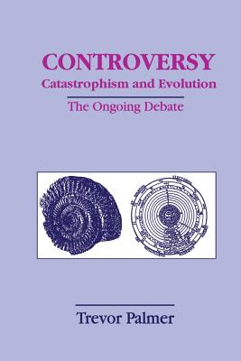 Controversy Catastrophism and Evolution: The Ongoing Debate - Palmer, Trevor